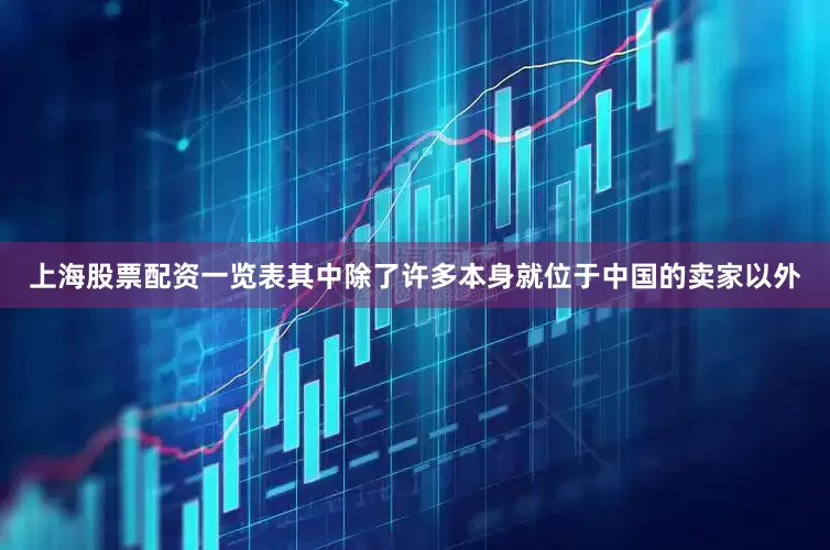 上海股票配资一览表其中除了许多本身就位于中国的卖家以外
