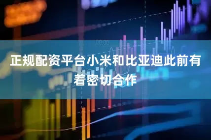 正规配资平台小米和比亚迪此前有着密切合作