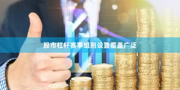 股市杠杆赛事组别设置覆盖广泛