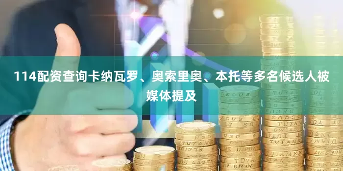 114配资查询卡纳瓦罗、奥索里奥、本托等多名候选人被媒体提及