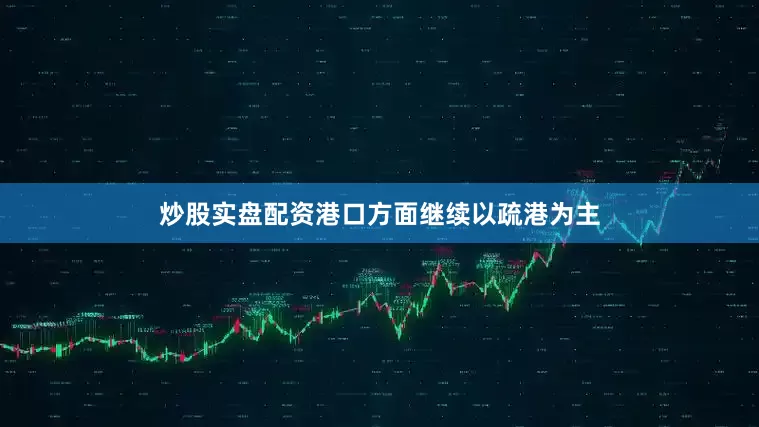 炒股实盘配资港口方面继续以疏港为主
