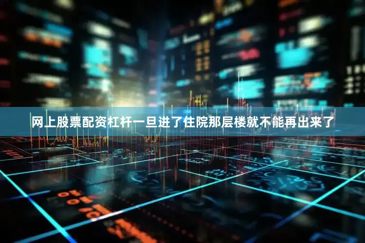 网上股票配资杠杆一旦进了住院那层楼就不能再出来了